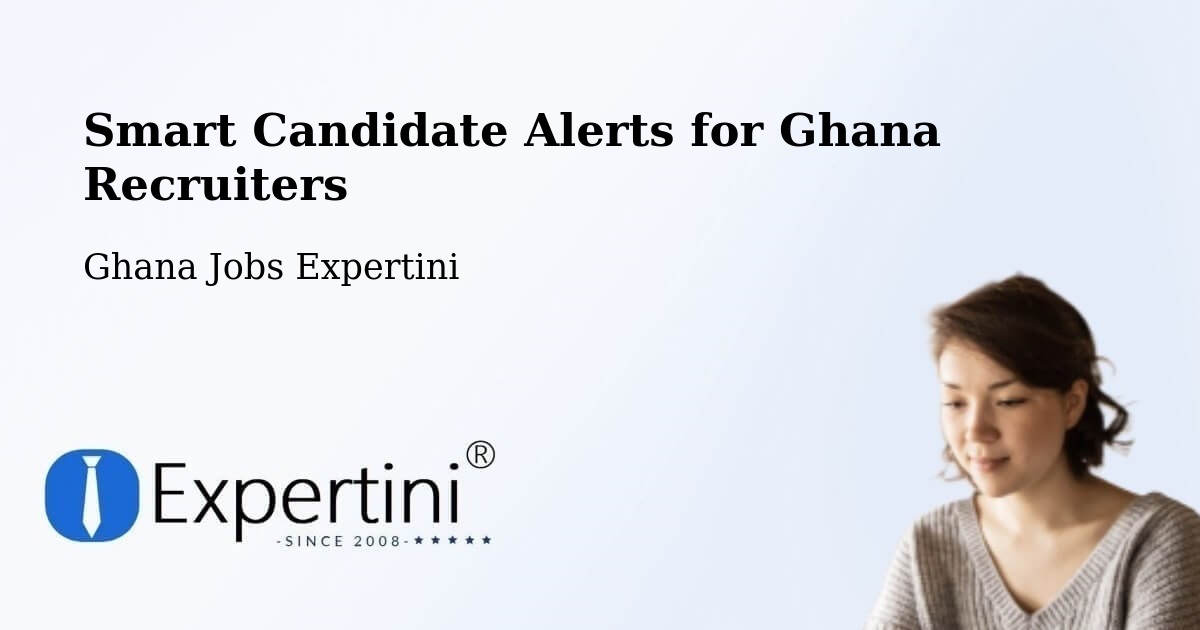 Smart Candidate Alerts for Ghana Recruiters - Ghana Jobs Expertini