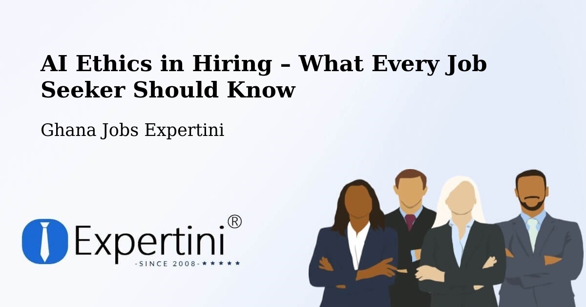 AI Ethics in Recruitment & Hiring – Ghana - Ghana Jobs Expertini