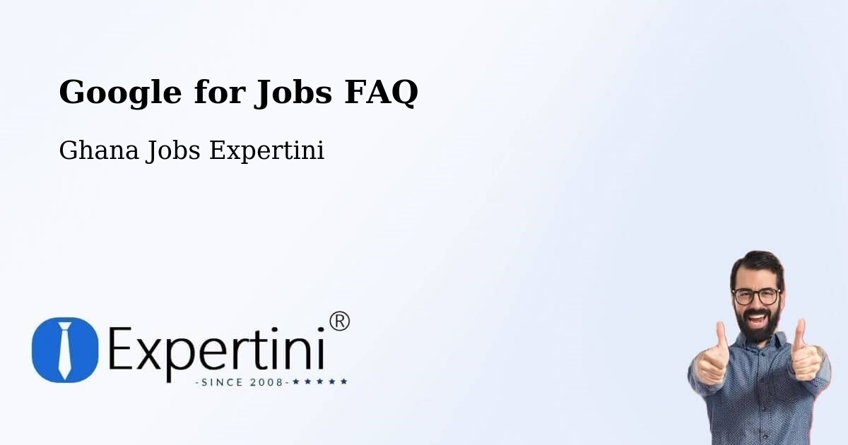 Google for Jobs FAQ - Ghana Jobs Expertini
