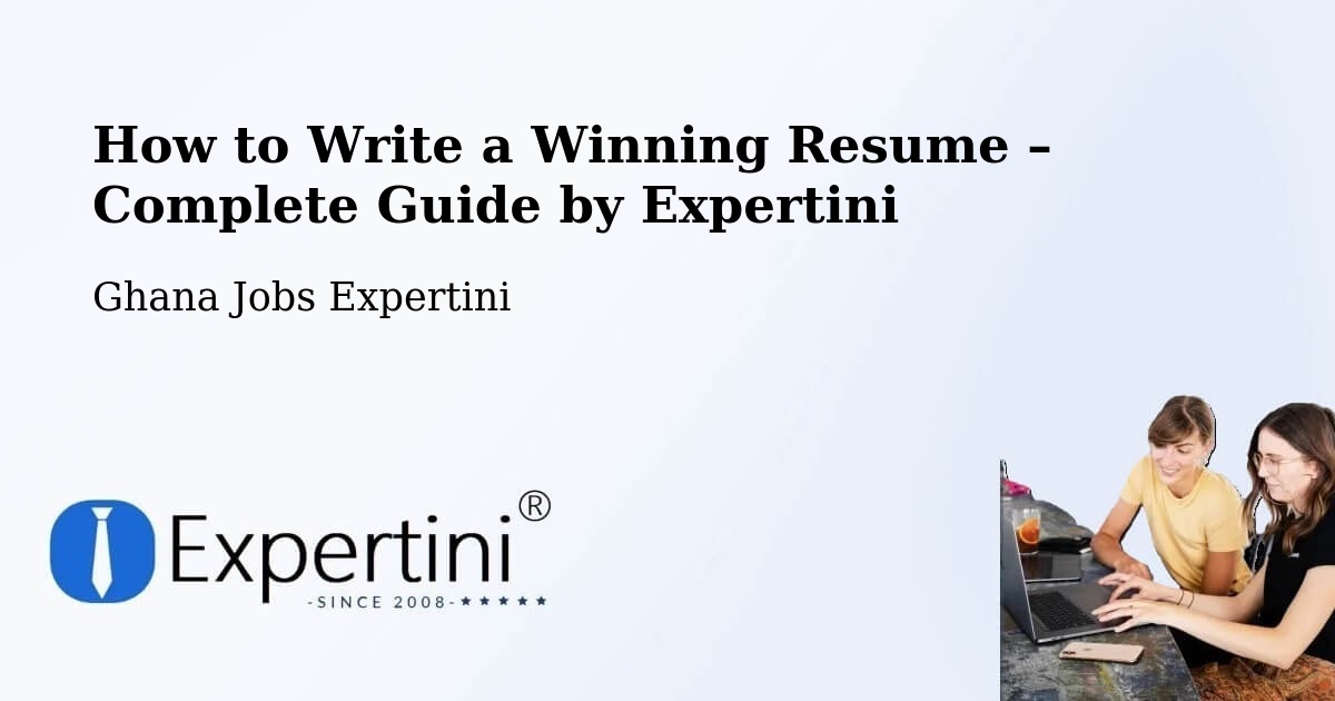 Resume Writing Guide for Job Seekers – Ghana - Ghana Jobs Expertini